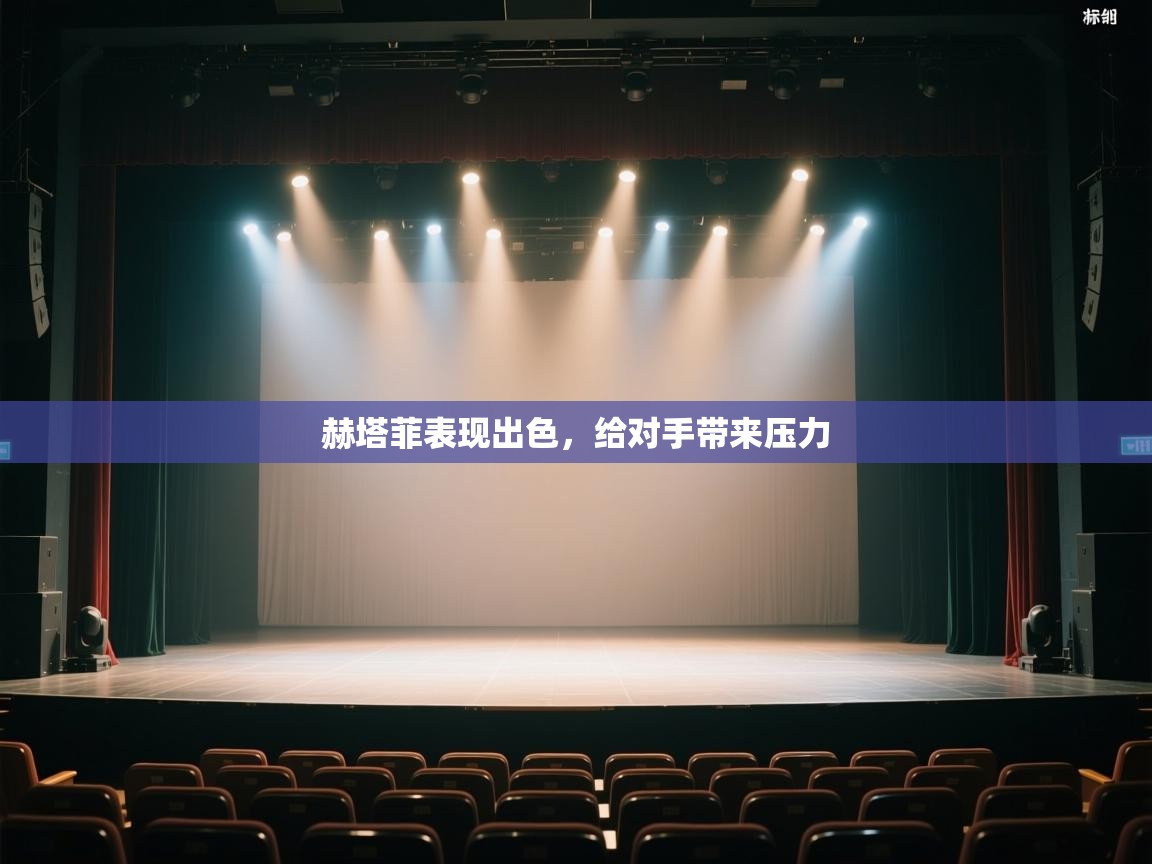 赫塔菲表现出色，给对手带来压力  第1张