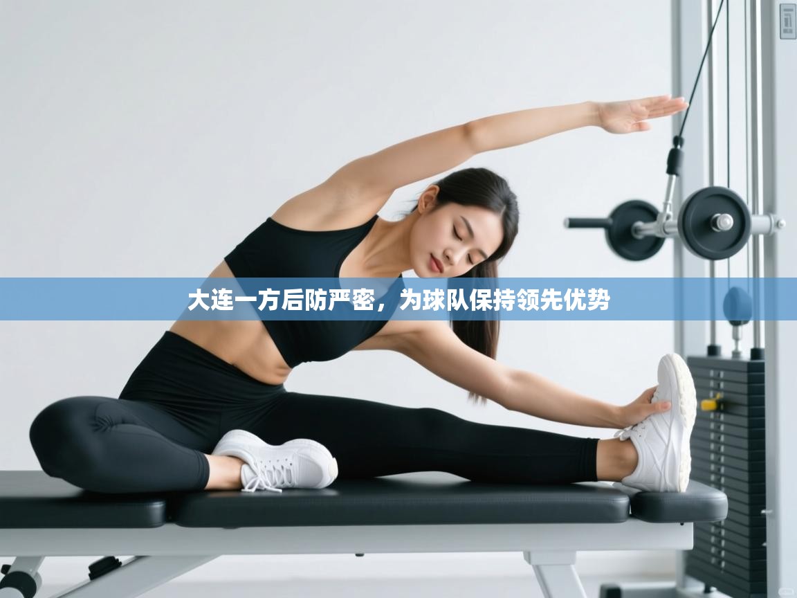 大连一方后防严密，为球队保持领先优势