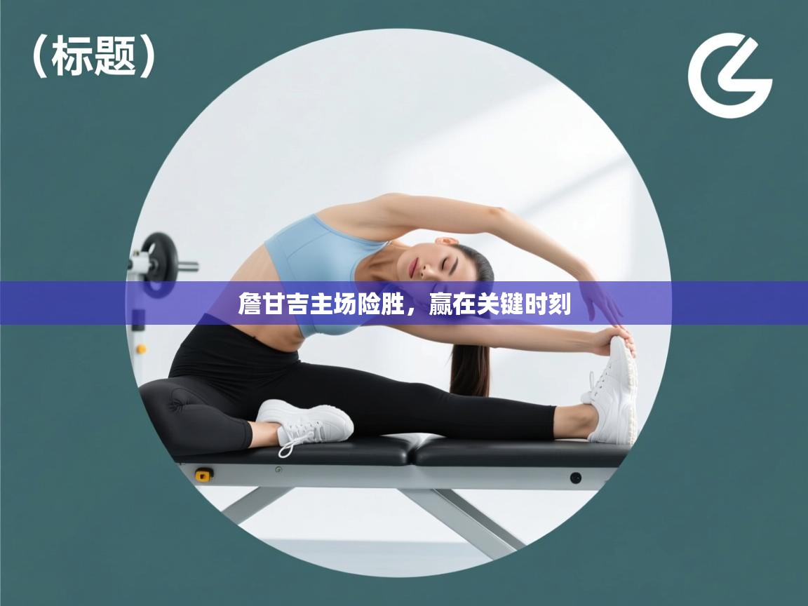 詹甘吉主场险胜,赢在关键时刻 第2张