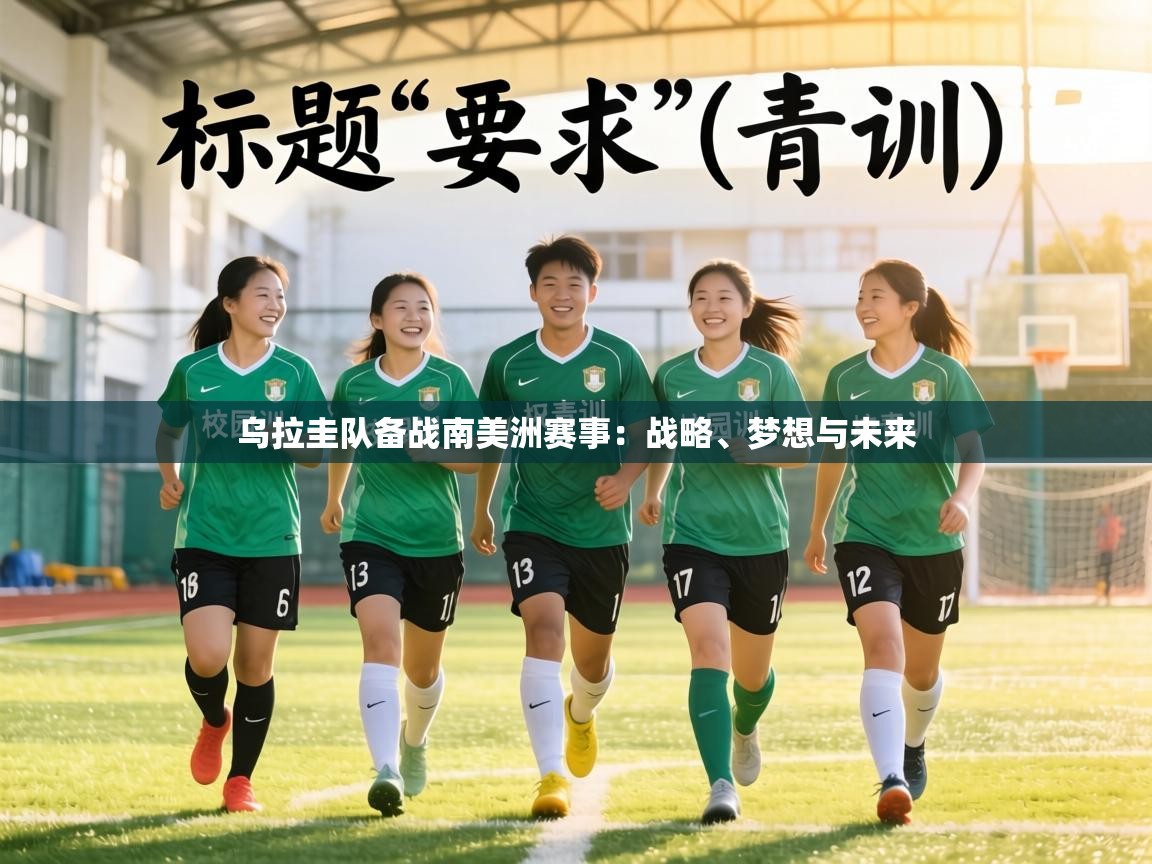 乌拉圭队备战南美洲赛事:战略、梦想与未来 第1张