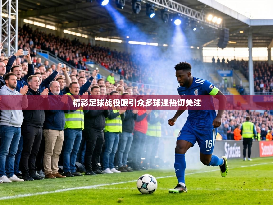 精彩足球战役吸引众多球迷热切关注 第2张