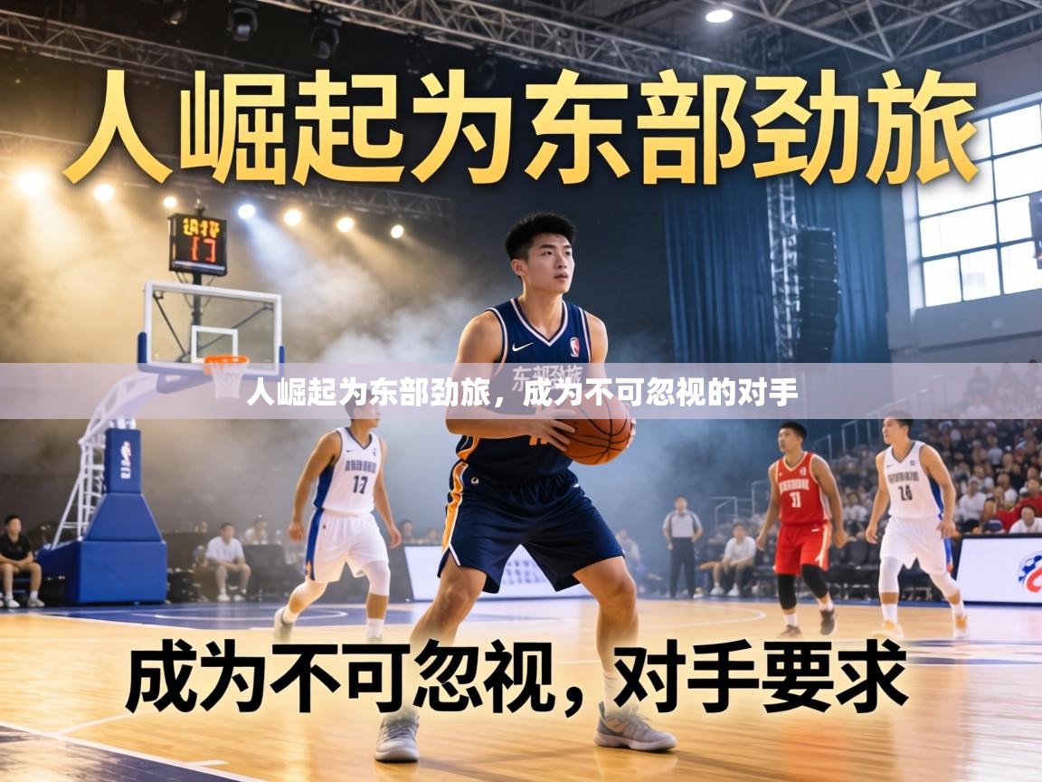 人崛起为东部劲旅，成为不可忽视的对手  第2张